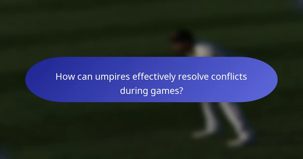 How can umpires effectively resolve conflicts during games?
