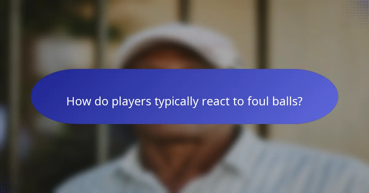 How do players typically react to foul balls?