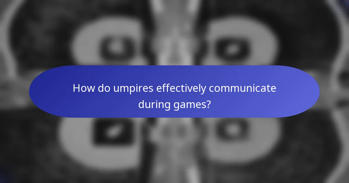 How do umpires effectively communicate during games?