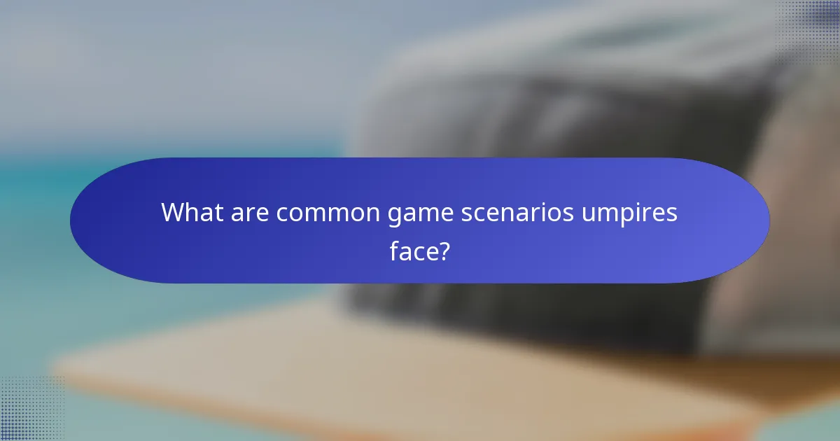 What are common game scenarios umpires face?