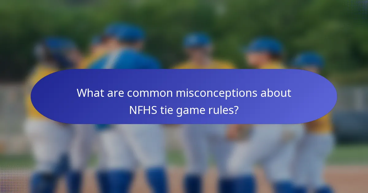 What are common misconceptions about NFHS tie game rules?