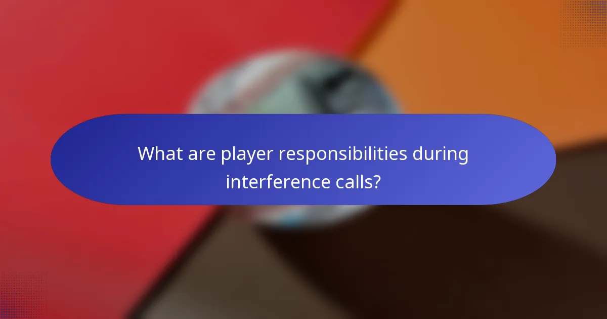 What are player responsibilities during interference calls?