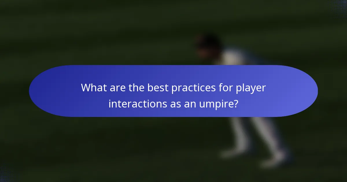 What are the best practices for player interactions as an umpire?
