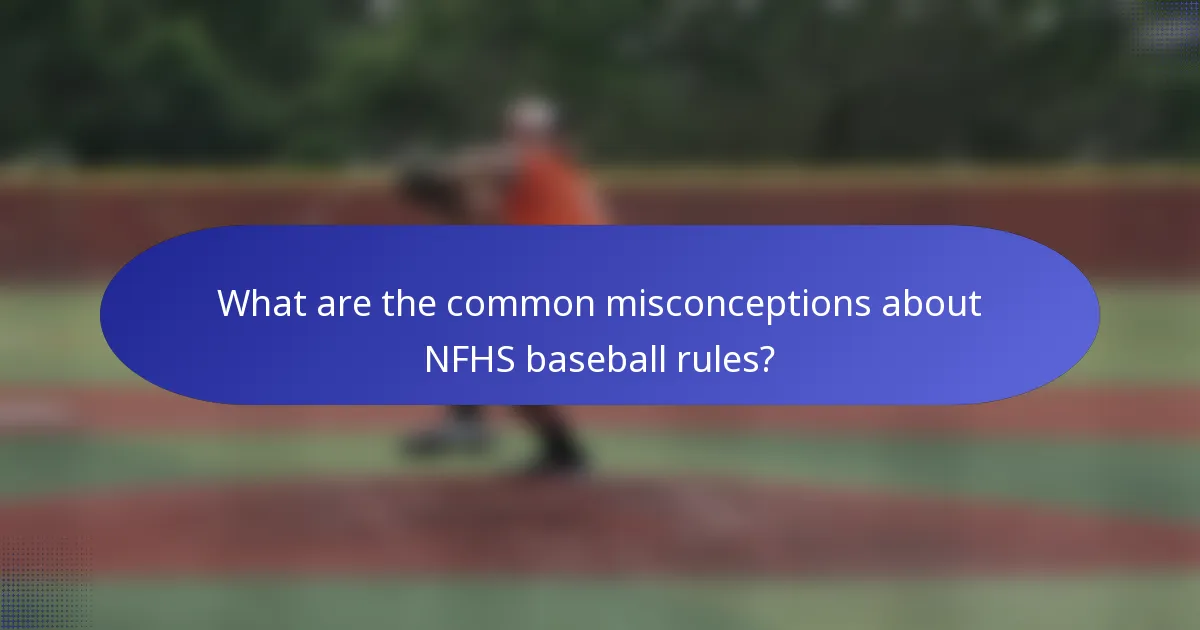 What are the common misconceptions about NFHS baseball rules?