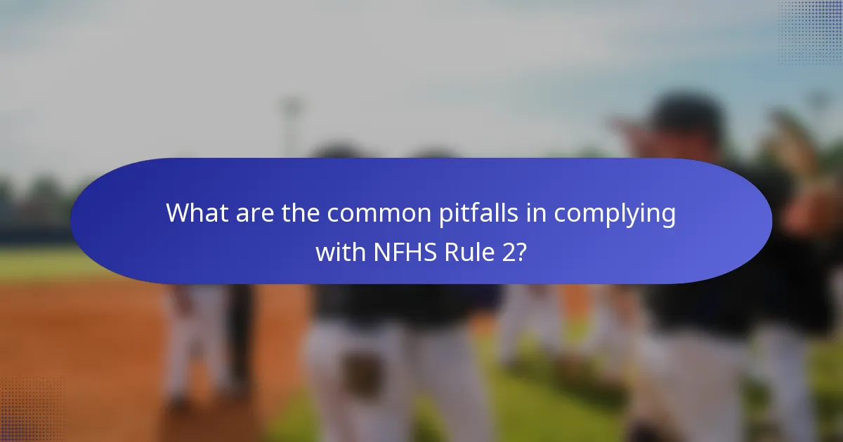 What are the common pitfalls in complying with NFHS Rule 2?