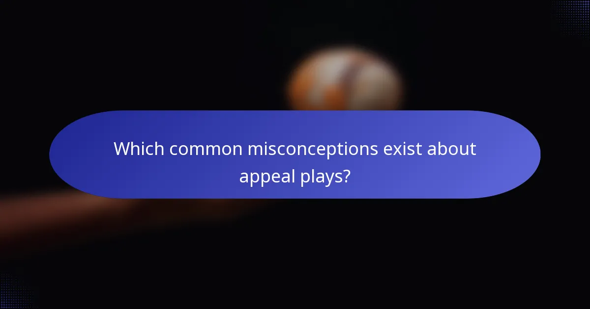 Which common misconceptions exist about appeal plays?